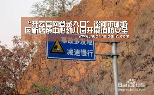 “开云官网登录入口”漯河市郾城区新店镇中心幼儿园开展消防安全疏散演练(图3) 开云平台官网