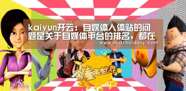 kaiyun开云:自媒体人体贴的问题是关于自媒体平台的排名,都在下面来相识吧(图3) 开云平台官网